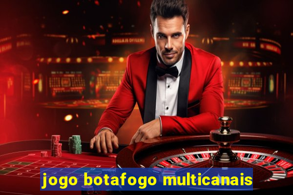 jogo botafogo multicanais